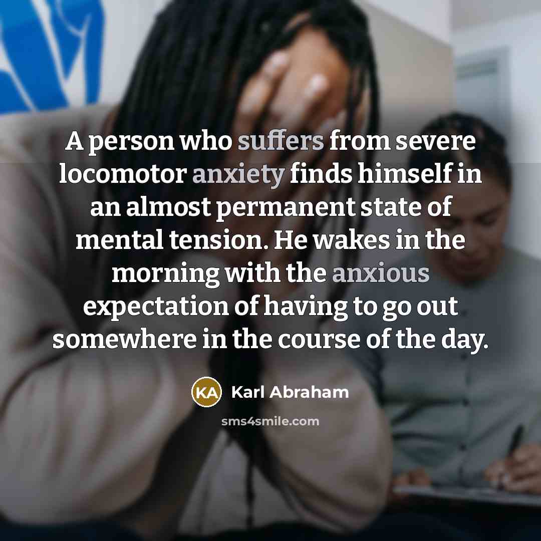 “A person who suffers from severe locomotor anxiety finds himself…” quote by Karl Abraham