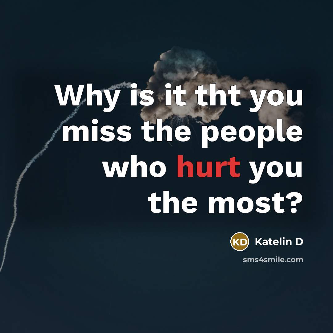 “Why is it tht you miss the people who hurt you the most?” quote by Katelin D