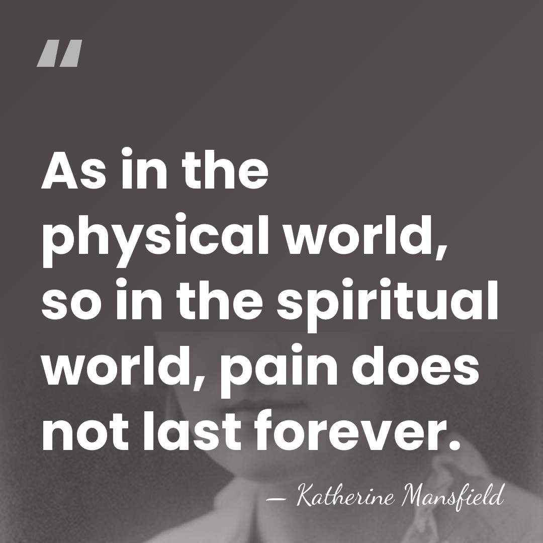 As in the physical world, so in the spiritual world, pain does&hellip; - Katherine Mansfield