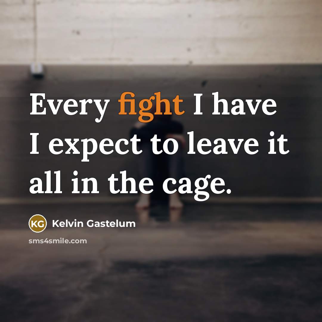 “Every fight I have I expect to leave it all…” quote by Kelvin Gastelum