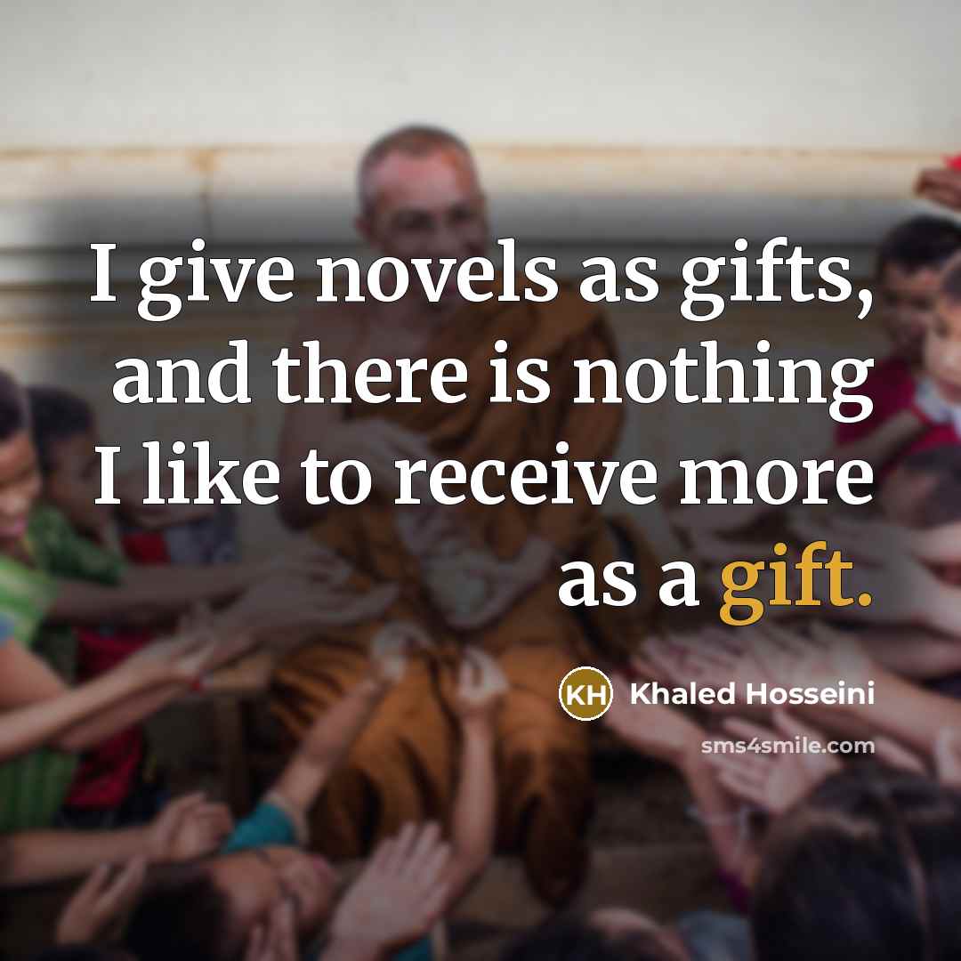 “I give novels as gifts, and there is nothing I…” quote by Khaled Hosseini