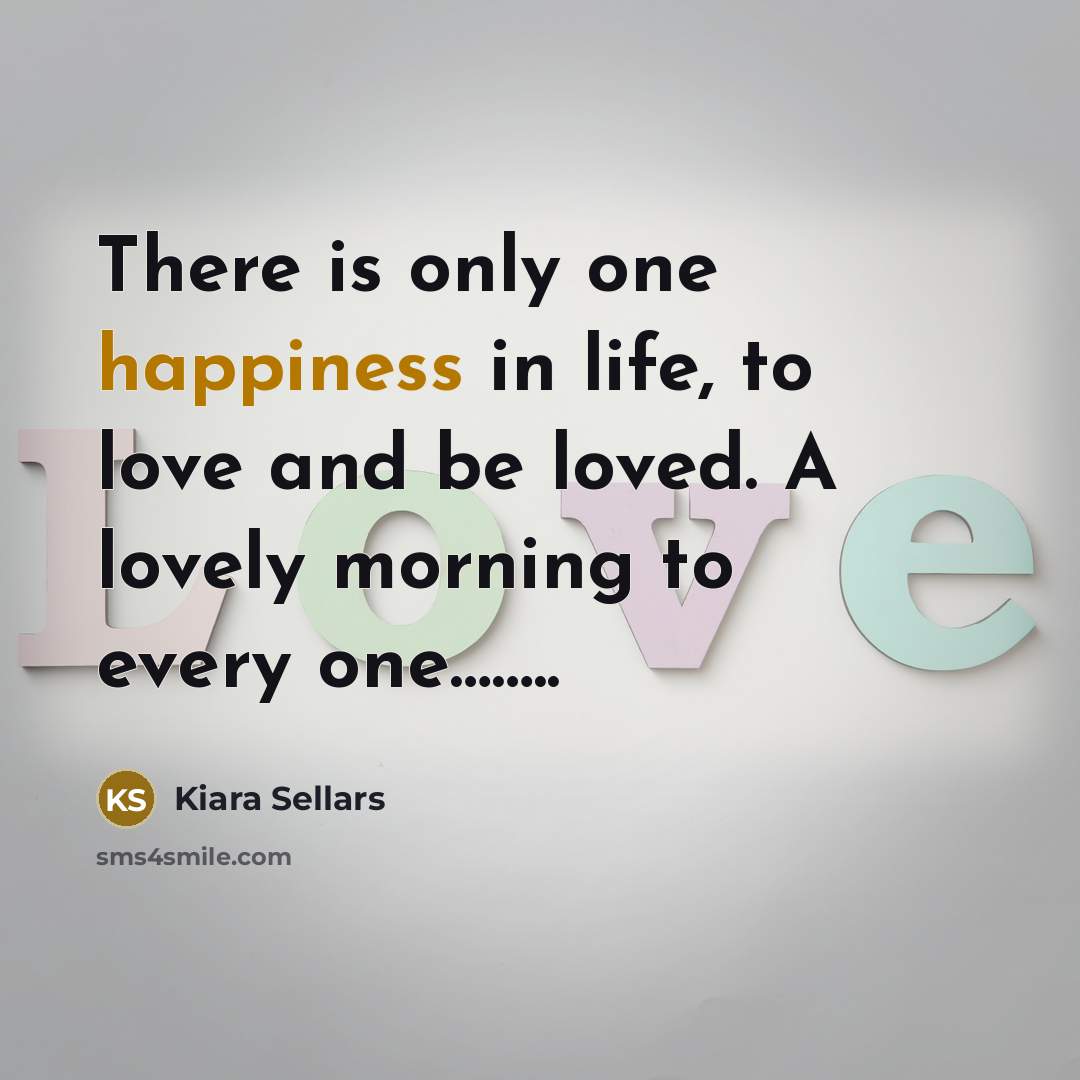 “There is only one happiness in life, to love and…” quote by Kiara Sellars