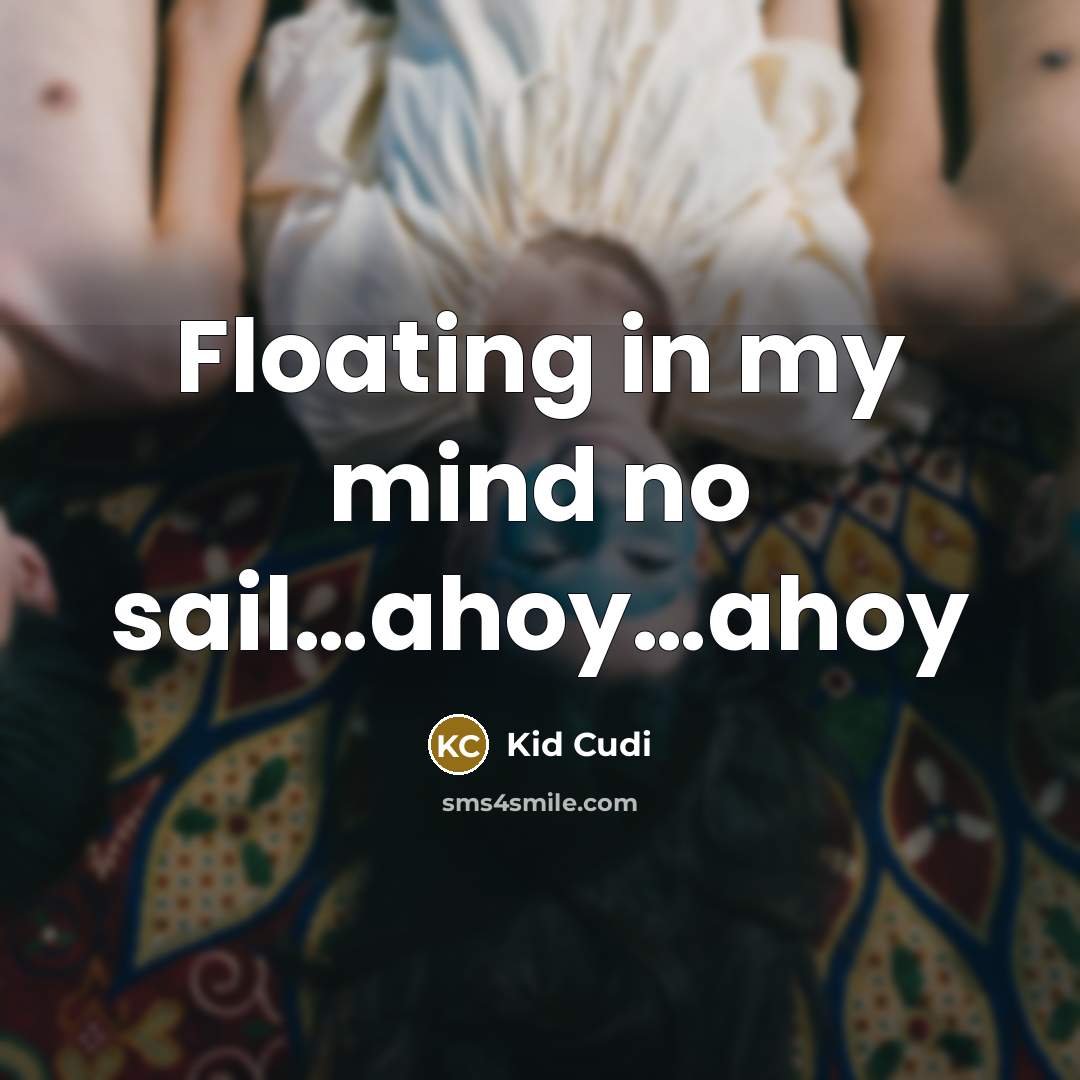 “Floating in my mind no sail....ahoy....ahoy…” quote by Kid Cudi