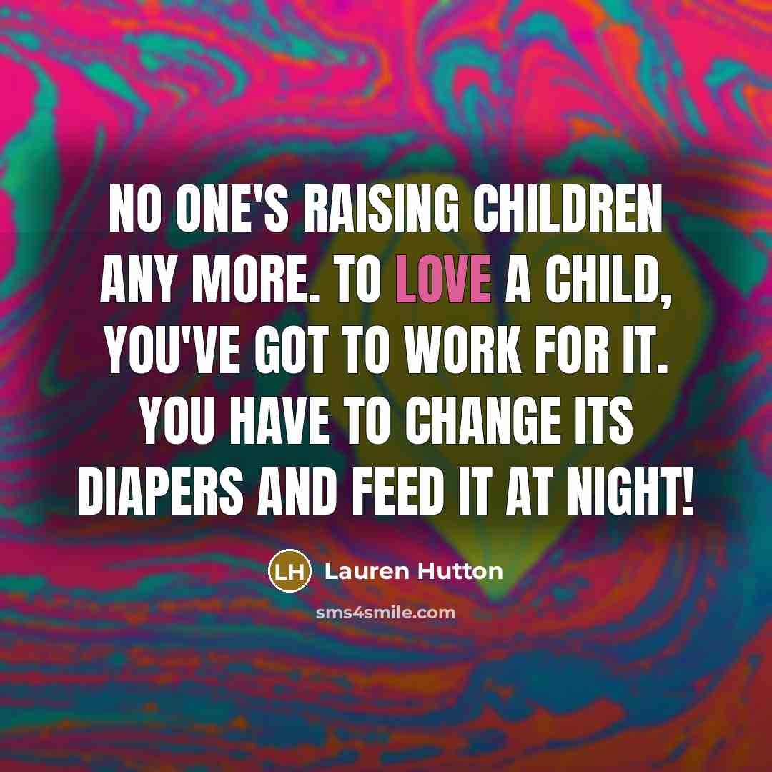 “No one's raising children any more. To love a child,…” quote by Lauren Hutton