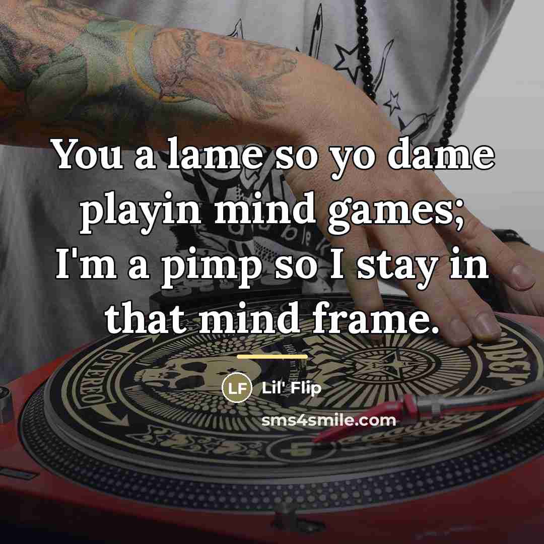 “You a lame so yo dame playin mind games; I'm…” quote by Lil' Flip