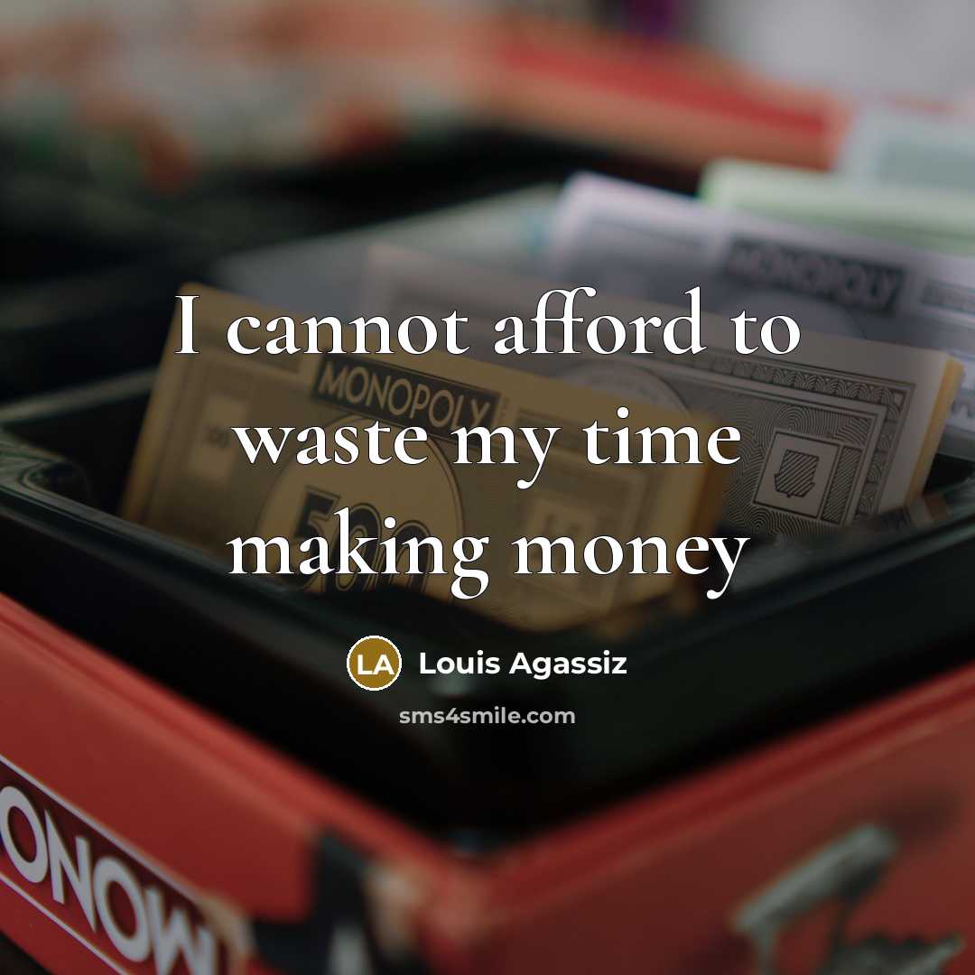 “I cannot afford to waste my time making money…” quote by Louis Agassiz