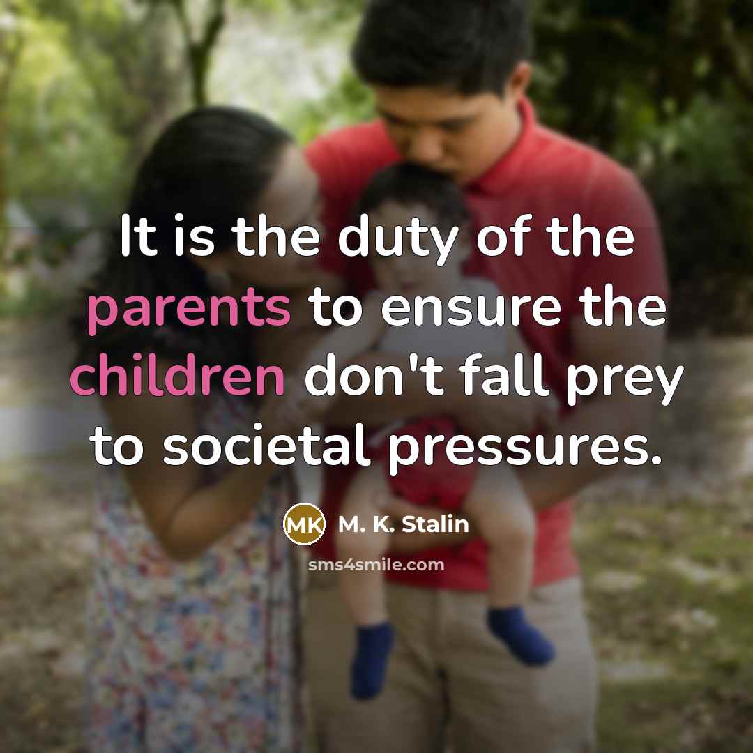 “It is the duty of the parents to ensure the children don't fall prey to societal pressures.” quote by M. K. Stalin