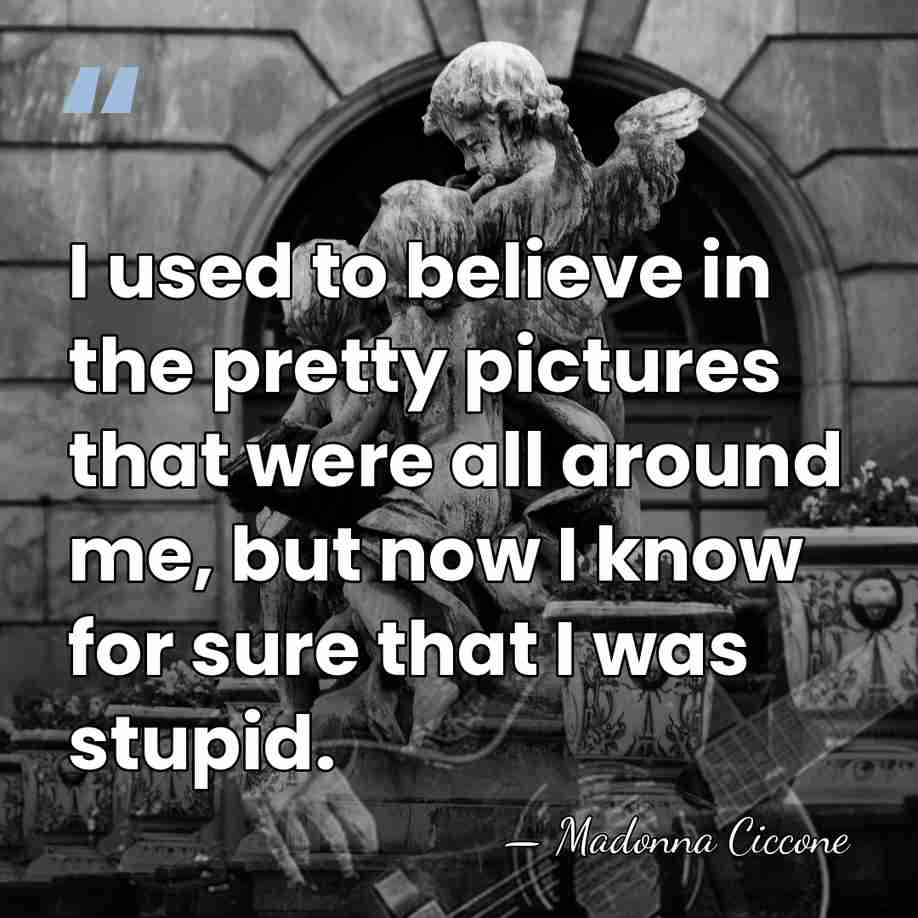 I used to believe in the pretty pictures that were all around&hellip; - Madonna Ciccone