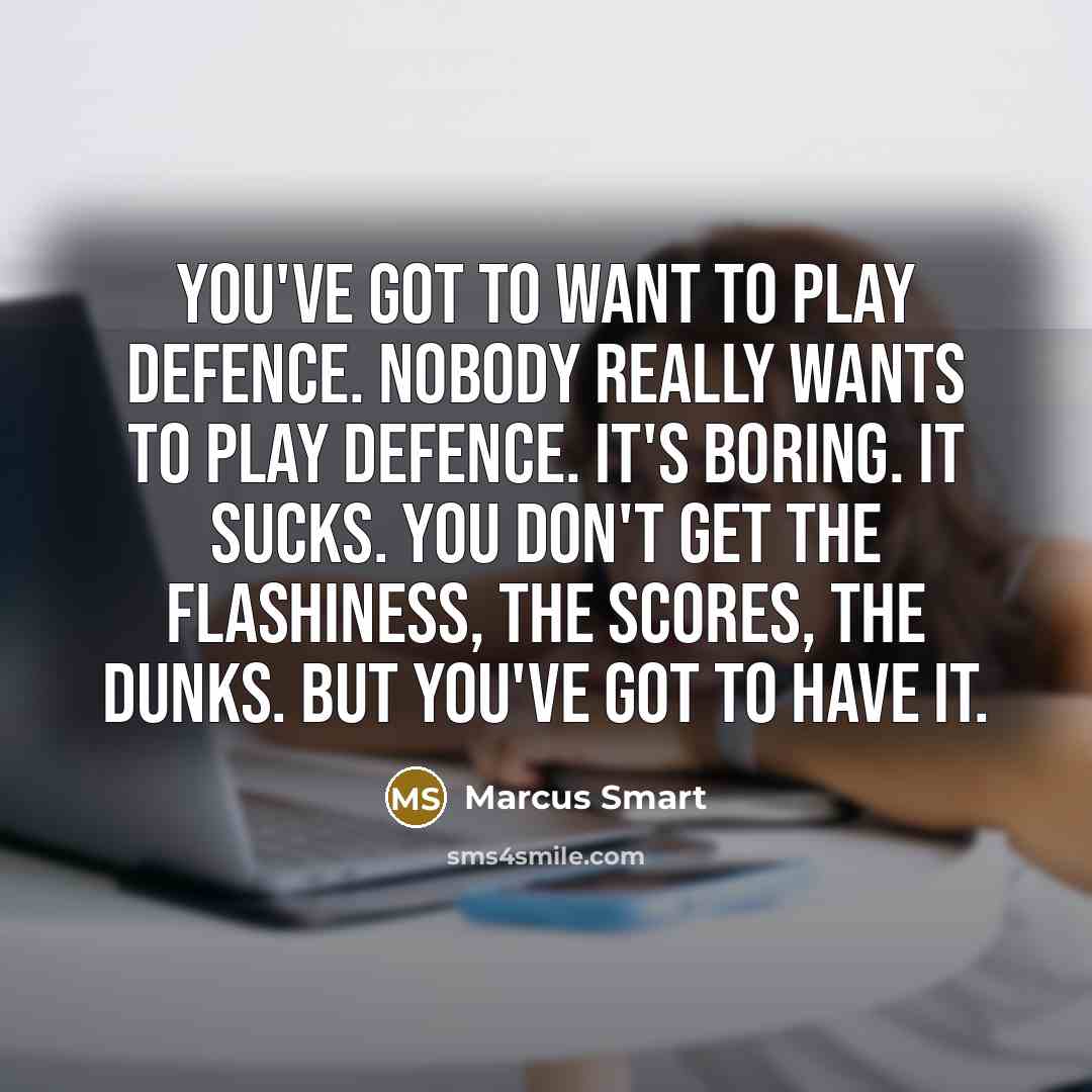 “You've got to want to play defence. Nobody really wants…” quote by Marcus Smart