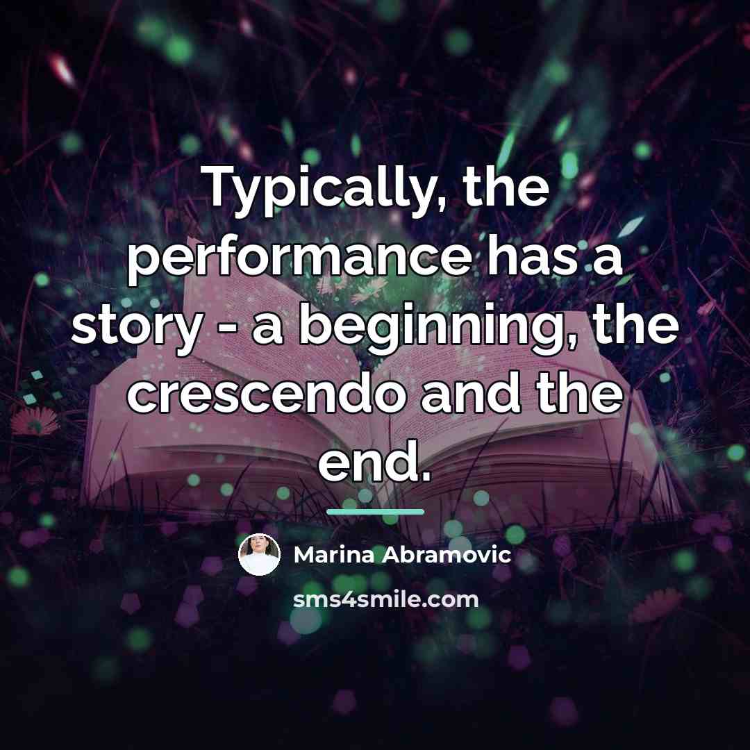 “Typically, the performance has a story - a beginning, the…” quote by Marina Abramovic