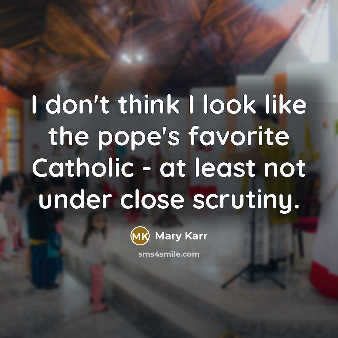 “I don't think I look like the pope's favorite Catholic…” quote by Mary Karr