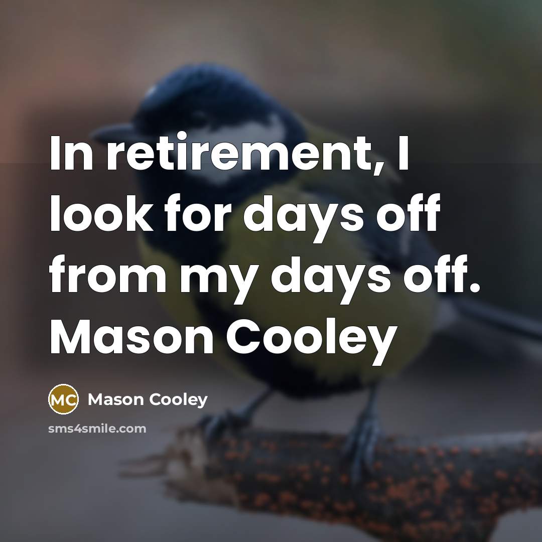 “In retirement, I look for days off from my days…” quote by Mason Cooley