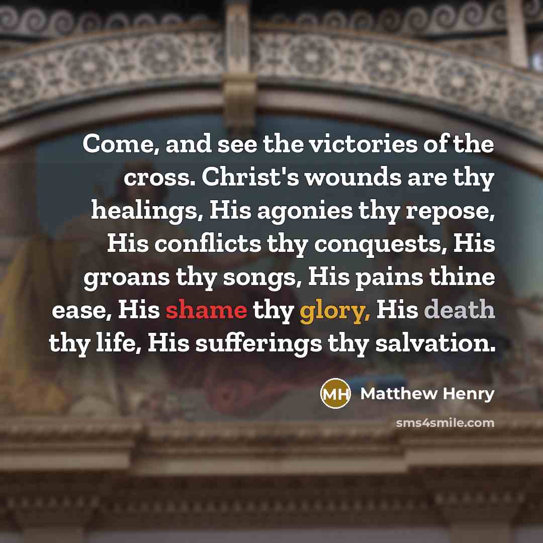 “Come, and see the victories of the cross. Christ's wounds…” quote by Matthew Henry