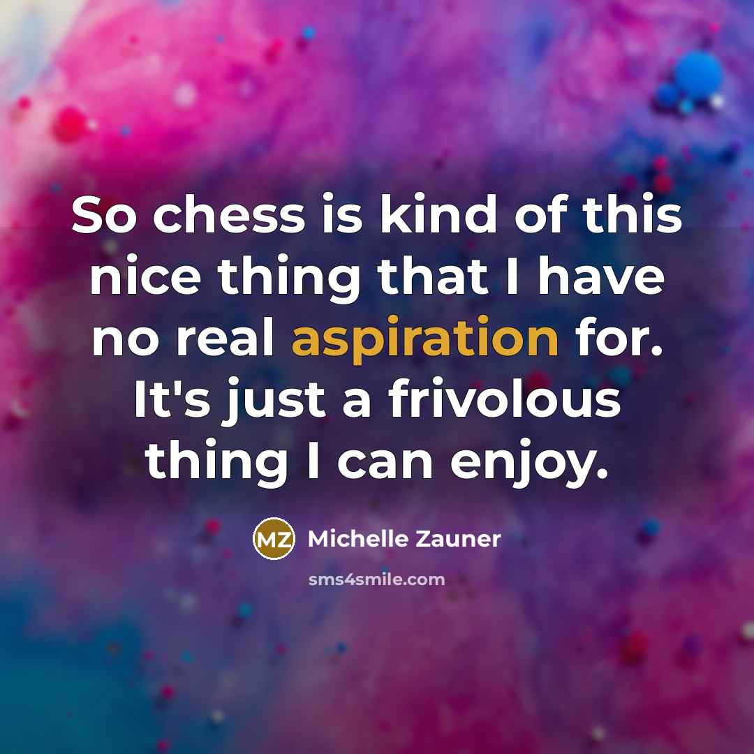 “So chess is kind of this nice thing that I…” quote by Michelle Zauner