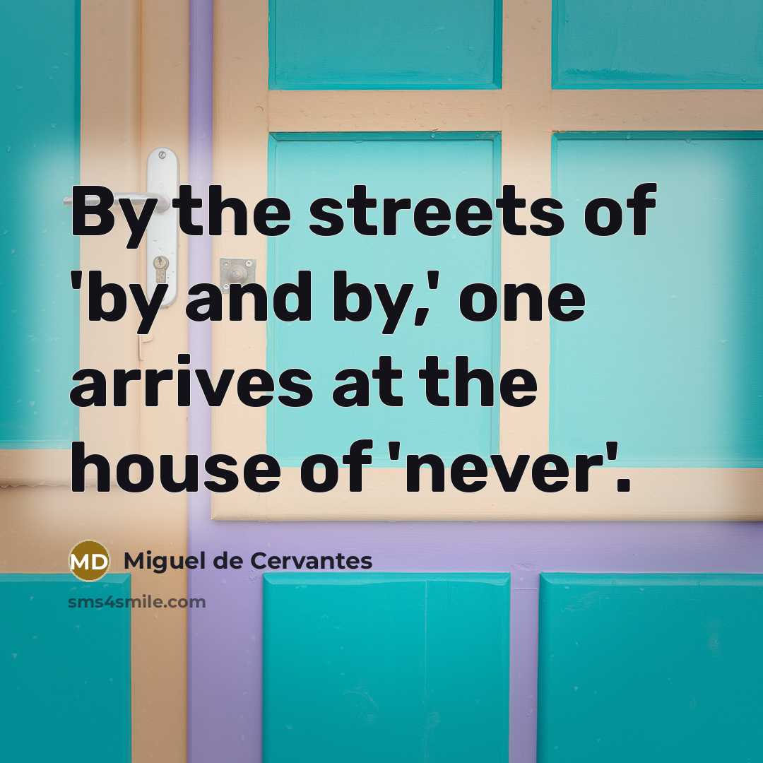 “By the streets of 'by and by,' one arrives at…” quote by Miguel de Cervantes