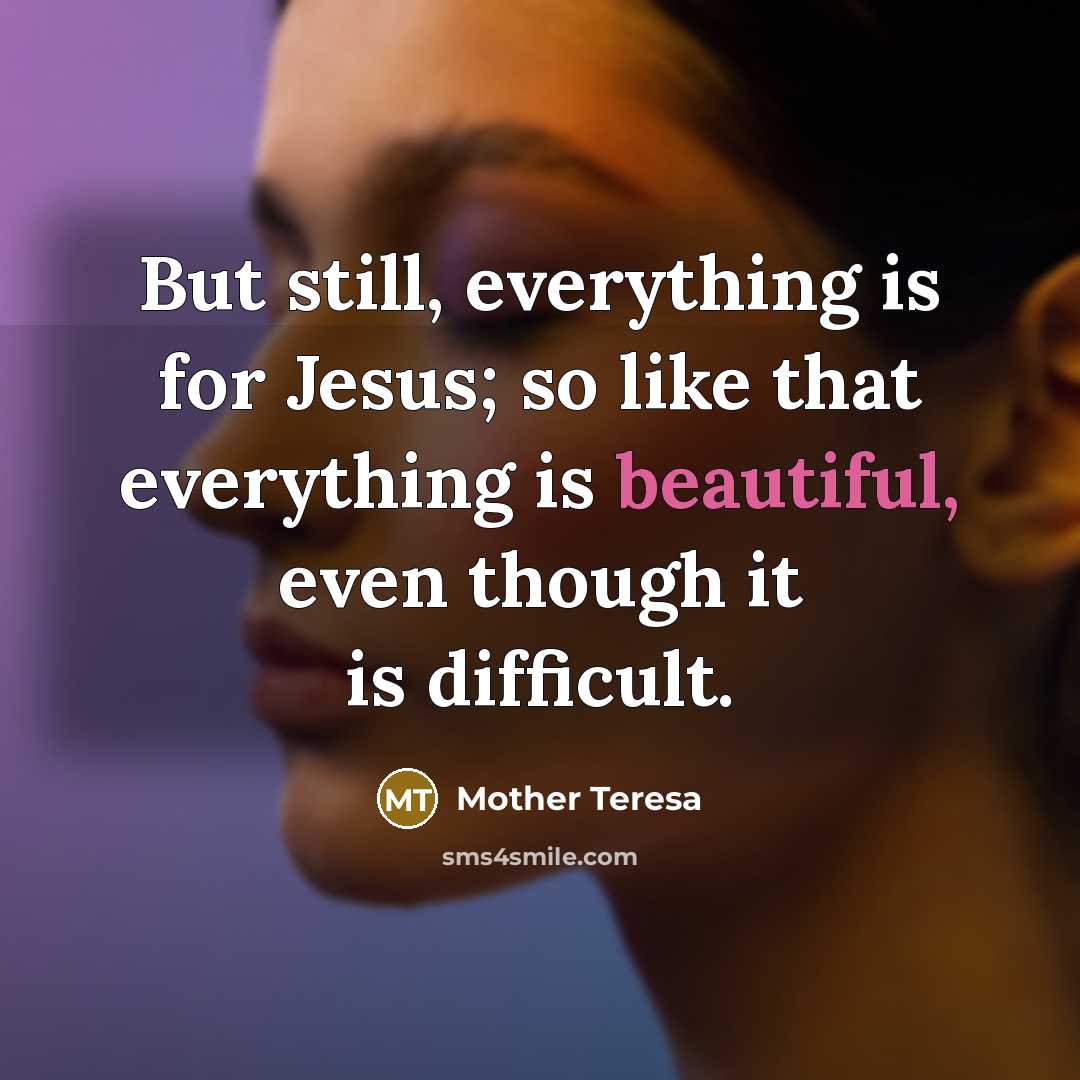 “But still, everything is for Jesus; so like that everything…” quote by Mother Teresa