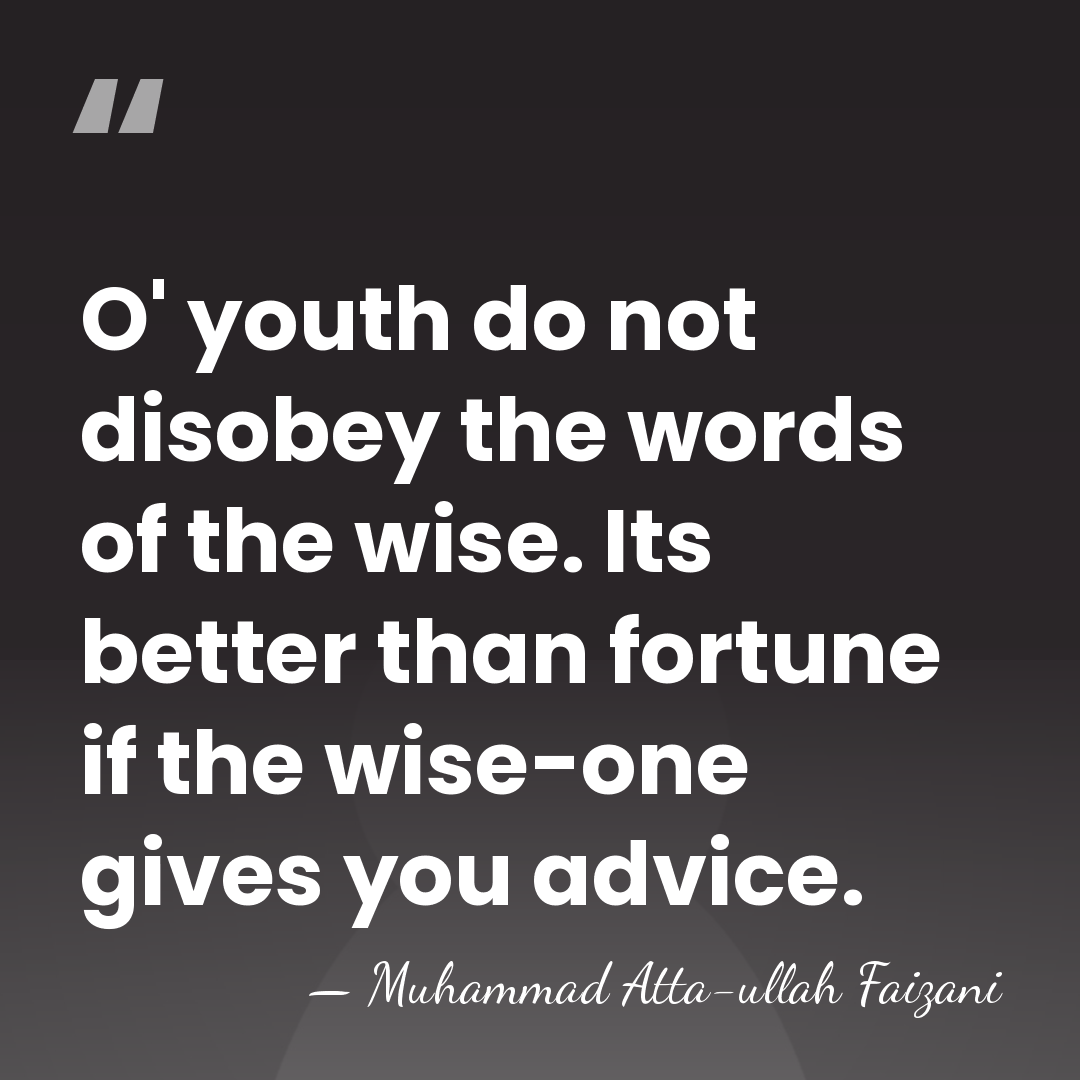 O' youth do not disobey the words of the wise. Its better&hellip; - Muhammad Atta-ullah Faizani