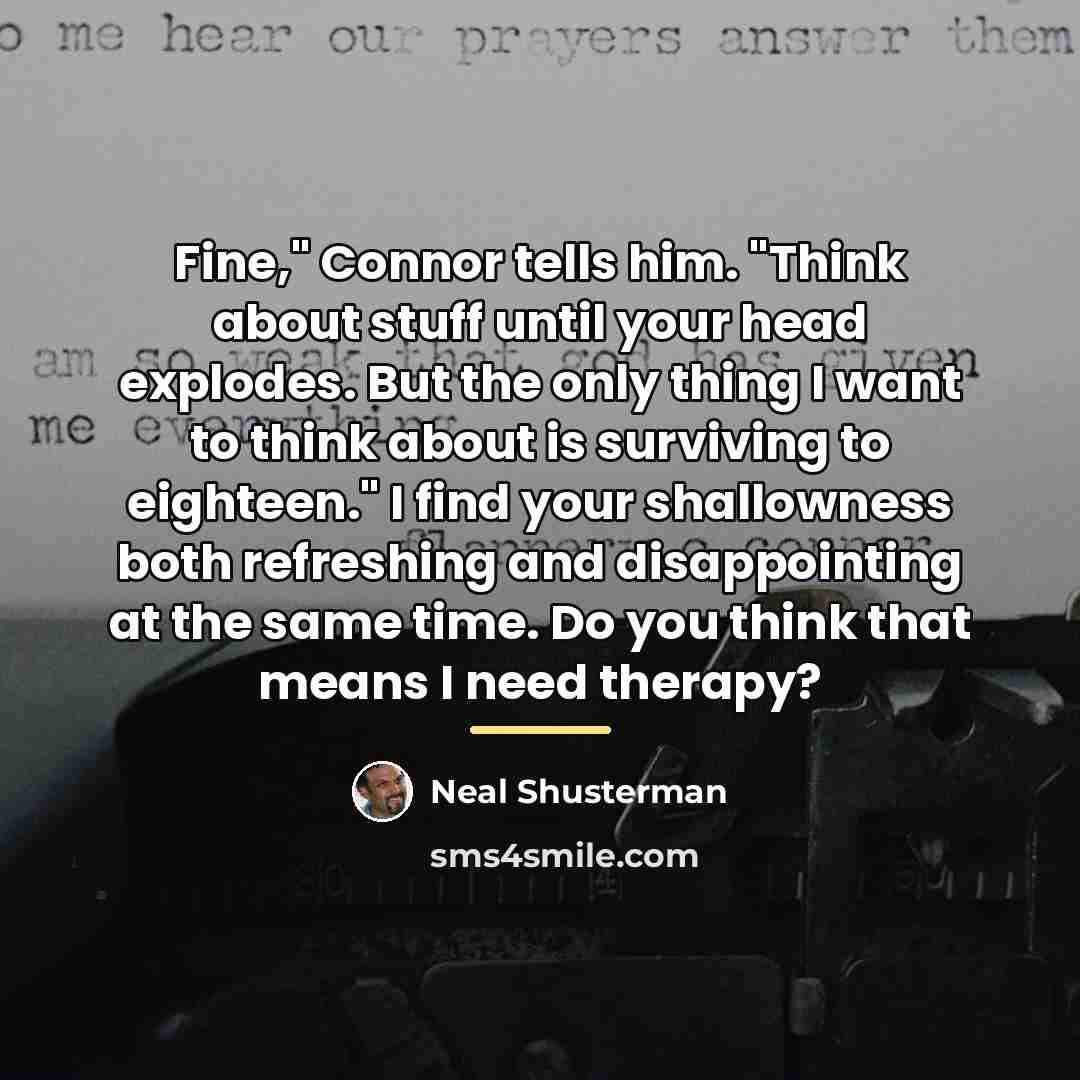 “Fine," Connor tells him. "Think about stuff until your head…” quote by Neal Shusterman