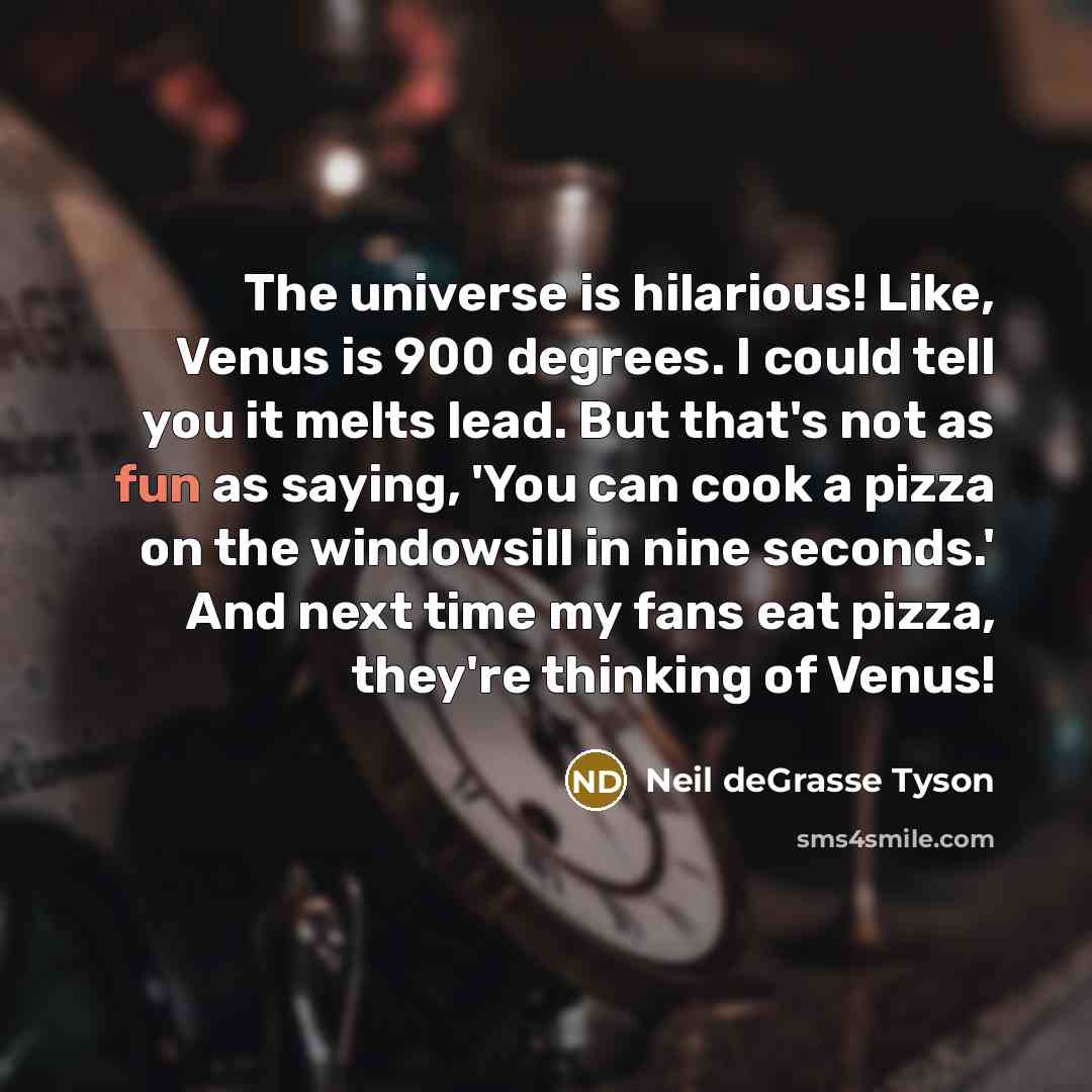 “The universe is hilarious! Like, Venus is 900 degrees. I…” quote by Neil deGrasse Tyson