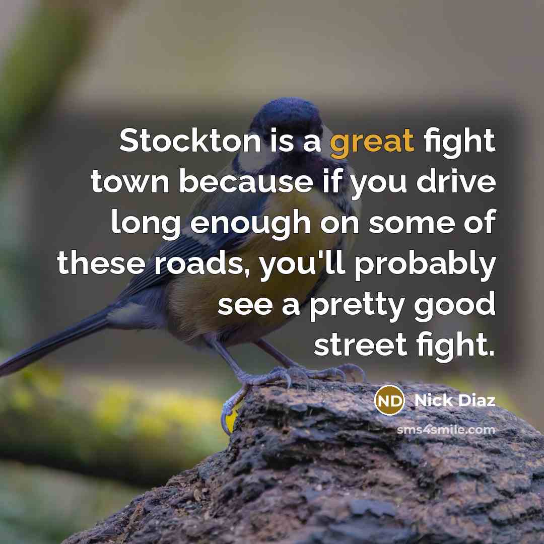 “Stockton is a great fight town because if you drive…” quote by Nick Diaz