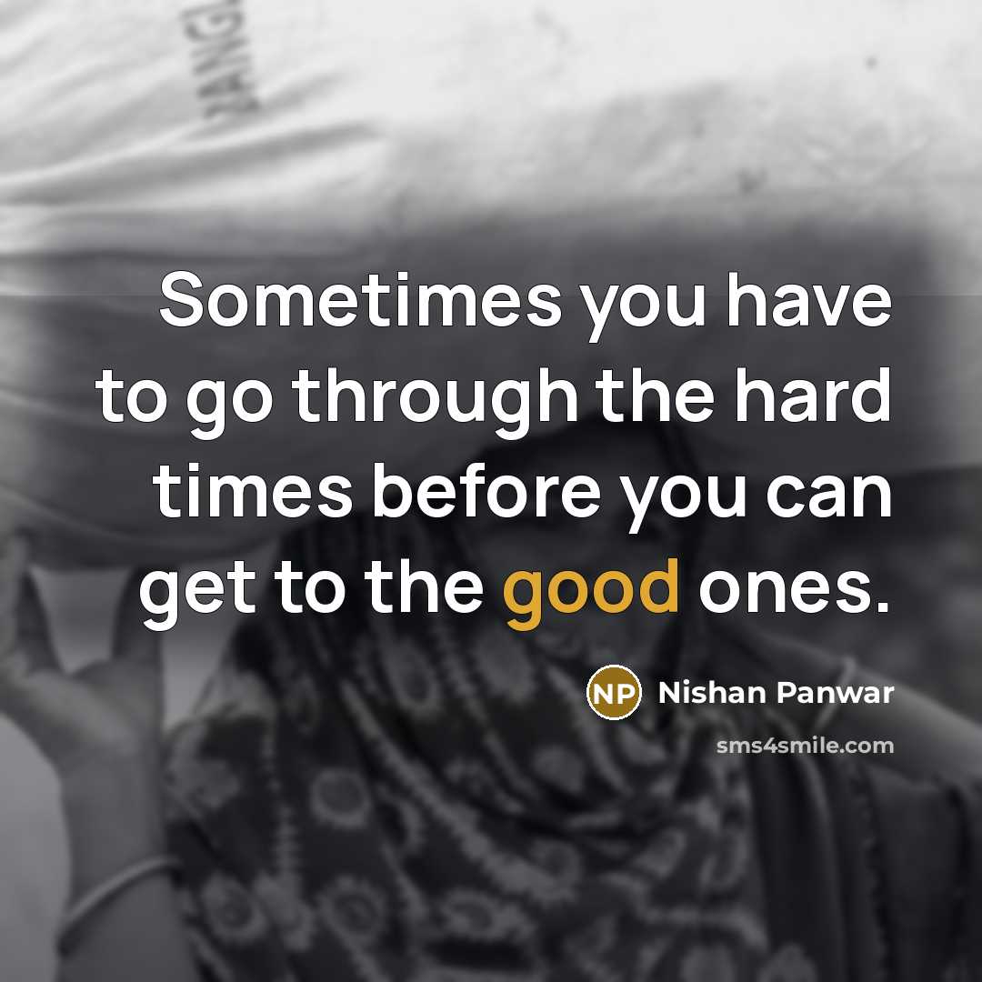 “Sometimes you have to go through the hard times before…” quote by Nishan Panwar