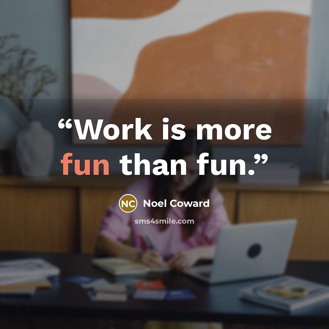“Work is more fun than fun.” quote by Noel Coward