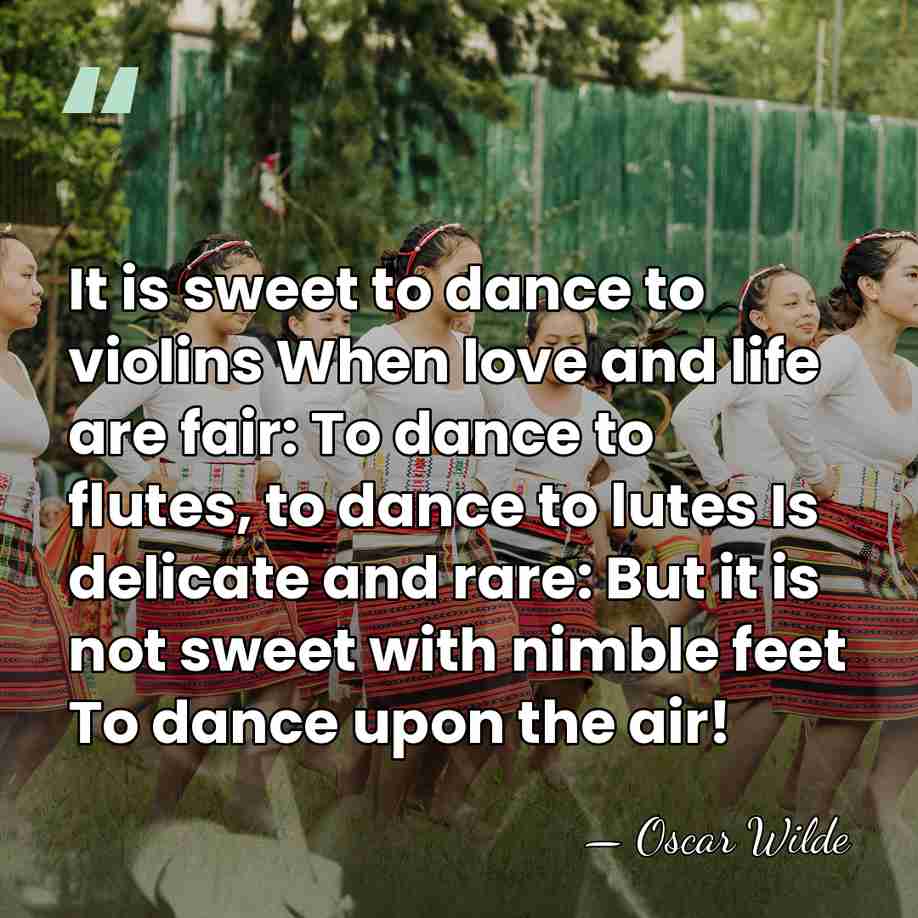 It is sweet to dance to violins When love and life are&hellip; - Oscar Wilde