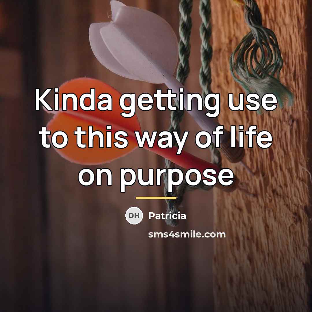 “Kinda getting use to this way of life on purpose…” quote by Patricia