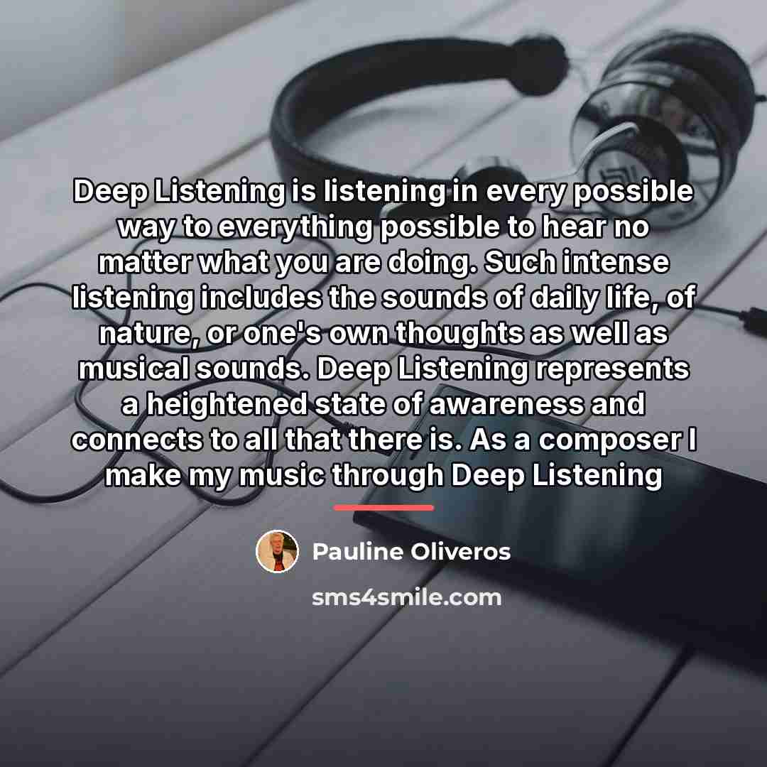 “Deep Listening is listening in every possible way to everything…” quote by Pauline Oliveros