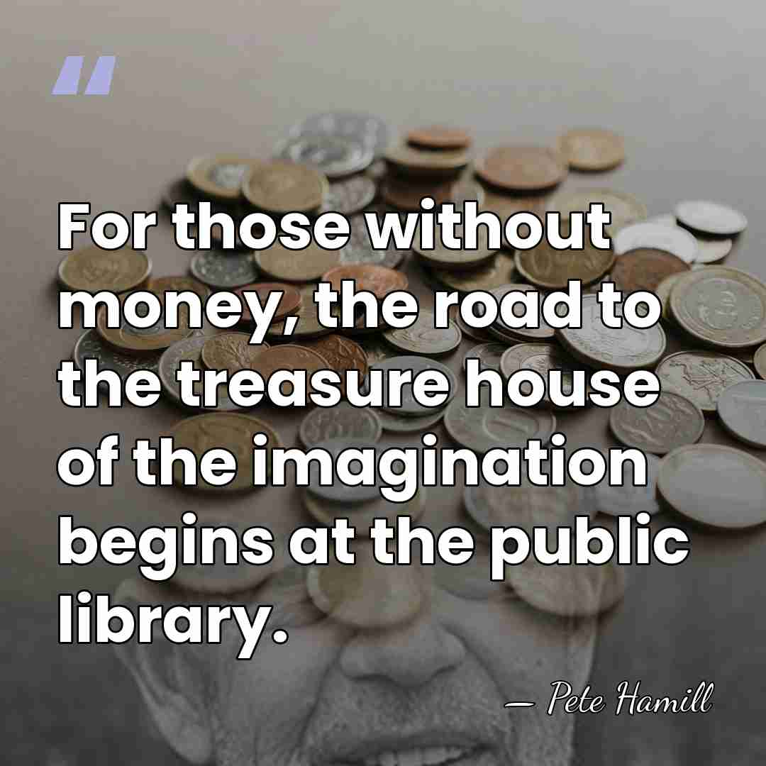 For those without money, the road to the treasure house of the&hellip; - Pete Hamill