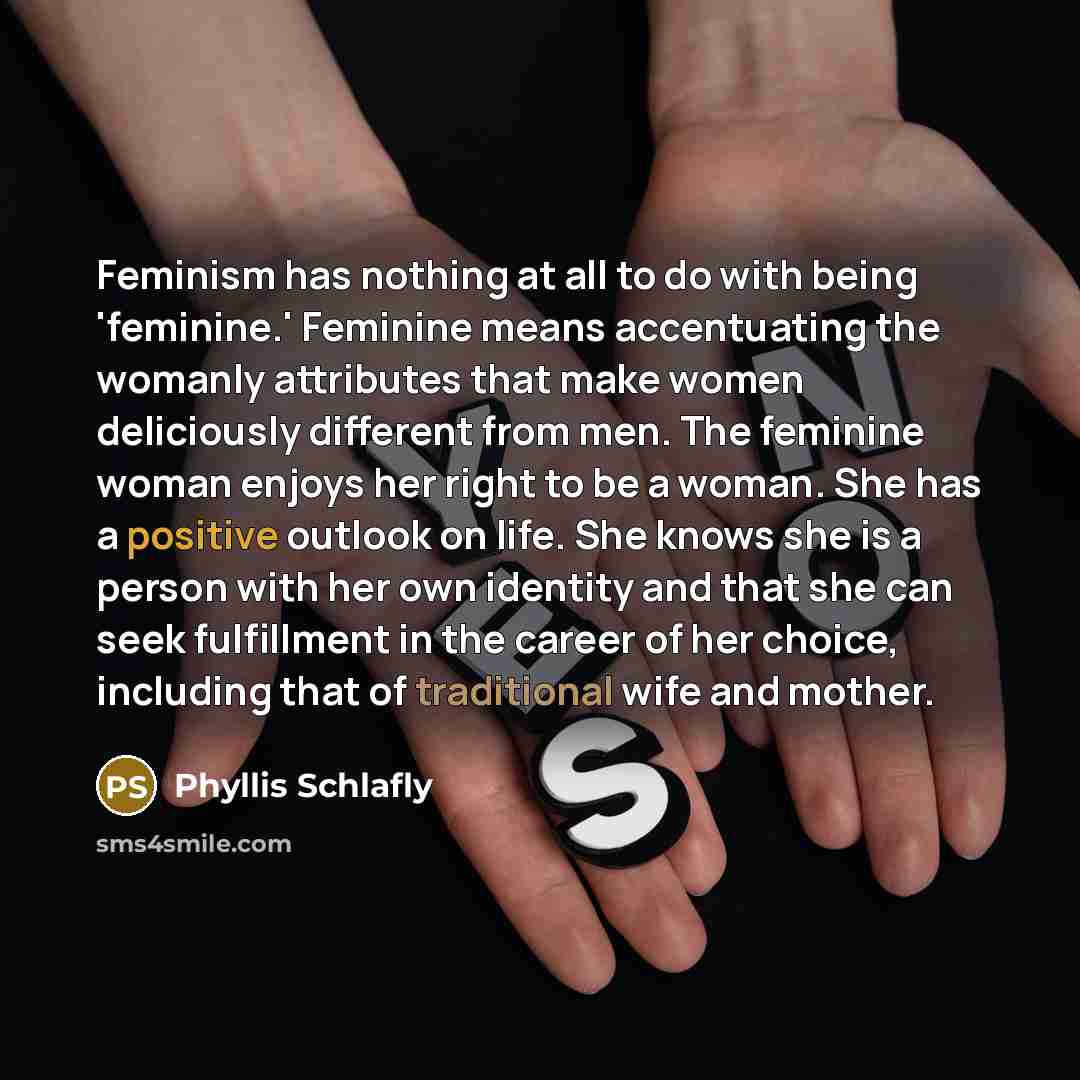 “Feminism has nothing at all to do with being 'feminine.'…” quote by Phyllis Schlafly