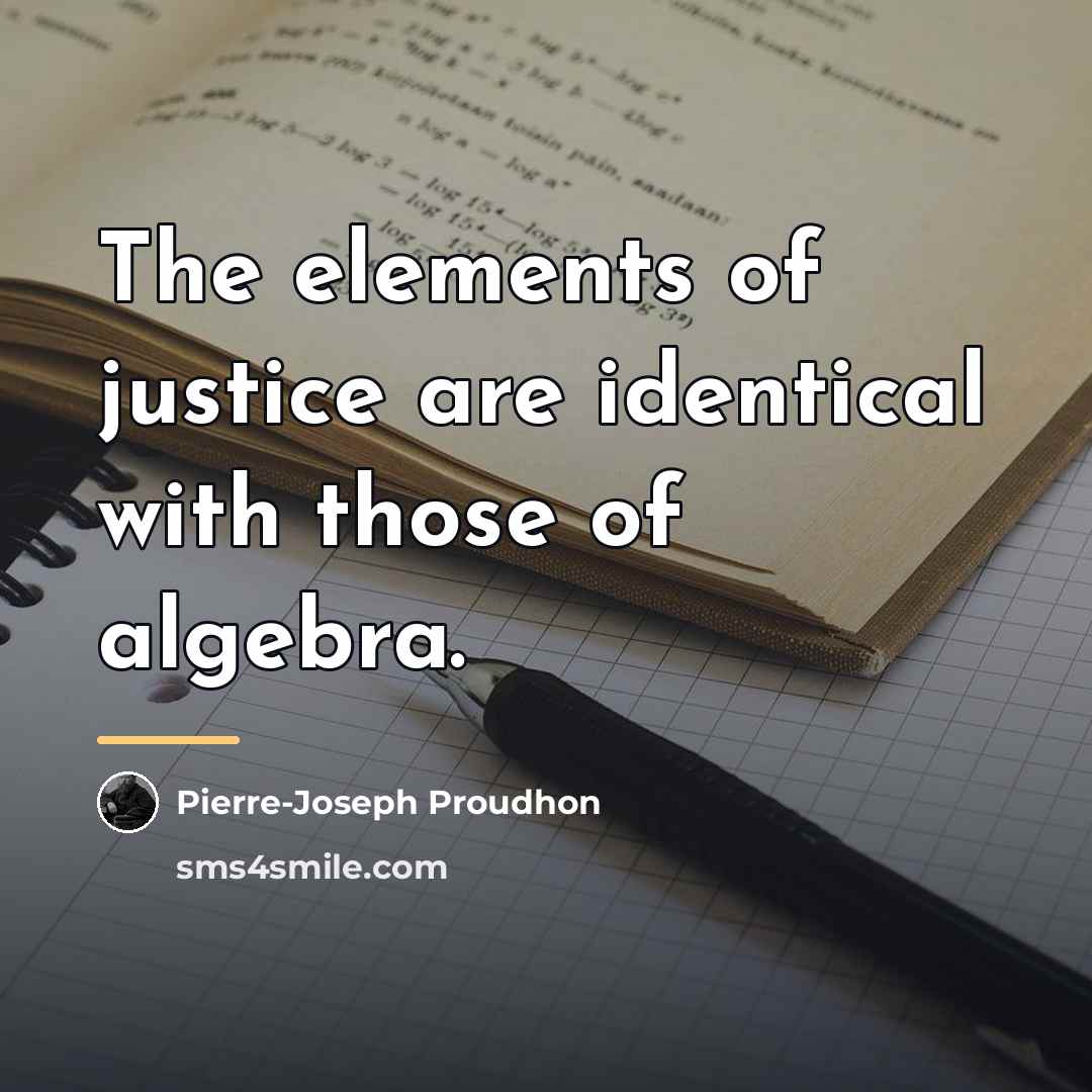 “The elements of justice are identical with those of algebra.…” quote by Pierre-Joseph Proudhon