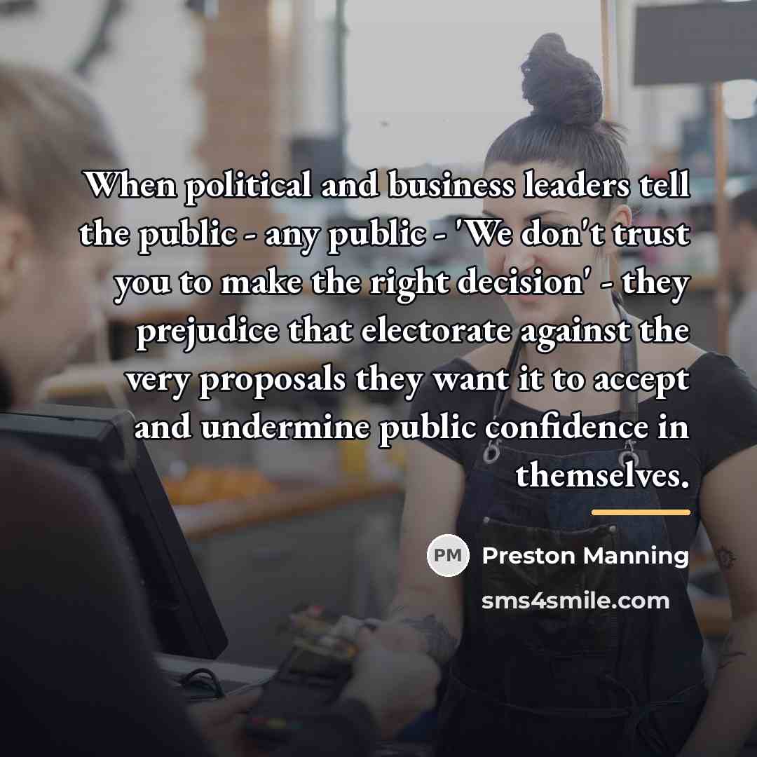 “When political and business leaders tell the public - any…” quote by Preston Manning