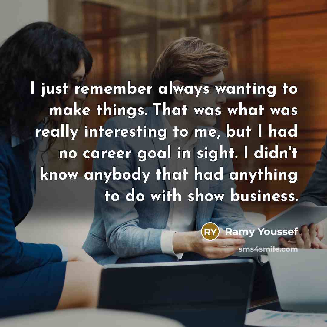 “I just remember always wanting to make things. That was…” quote by Ramy Youssef