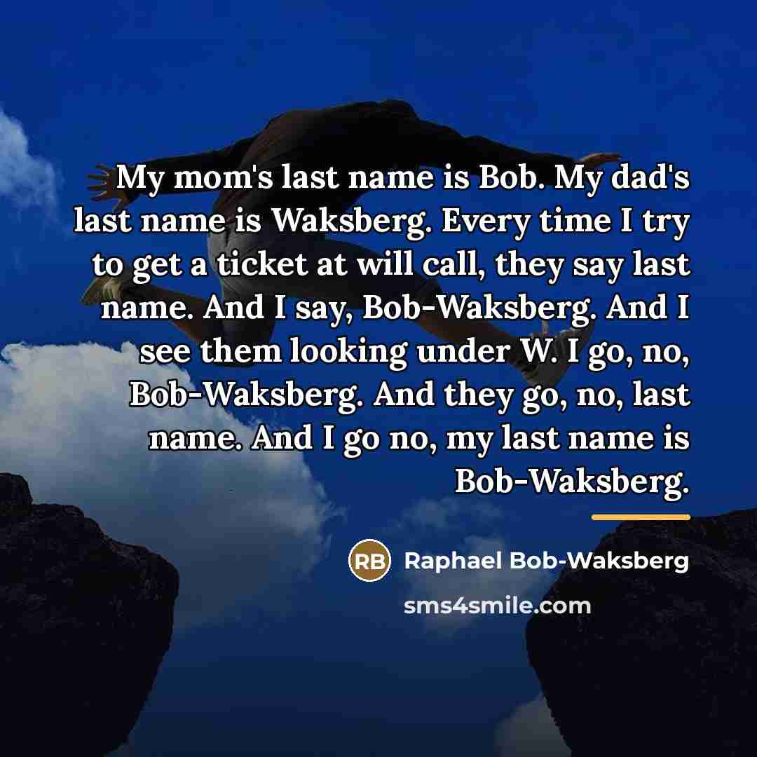 “My mom's last name is Bob. My dad's last name…” quote by Raphael Bob-Waksberg