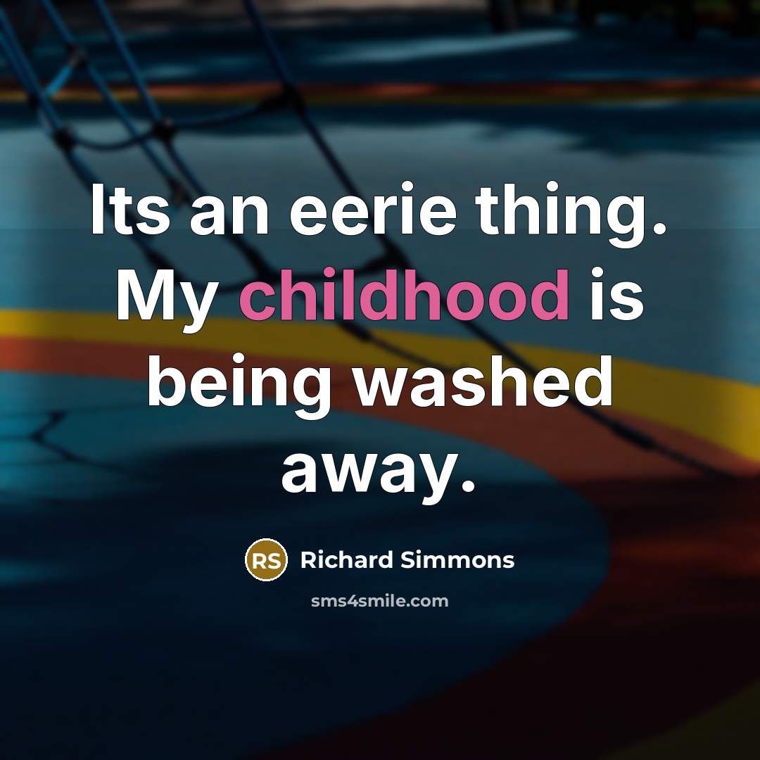 “Its an eerie thing. My childhood is being washed away.…” quote by Richard Simmons