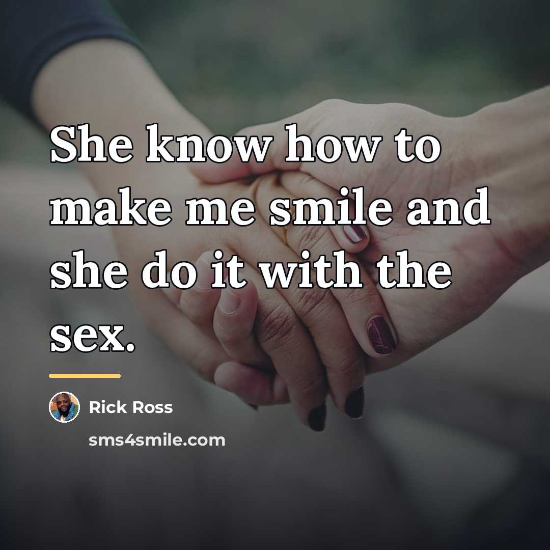“She know how to make me smile and she do…” quote by Rick Ross