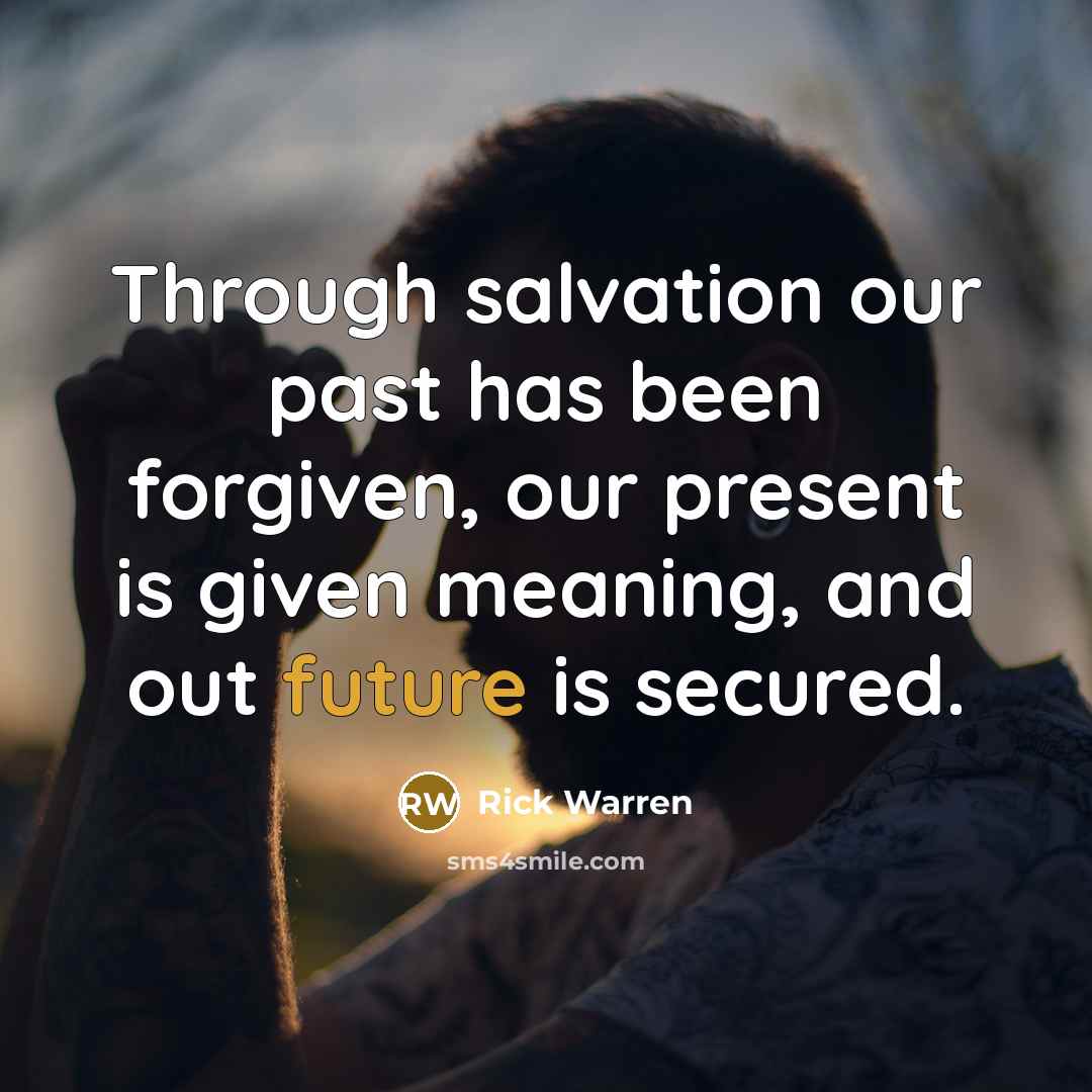 “Through salvation our past has been forgiven, our present is…” quote by Rick Warren