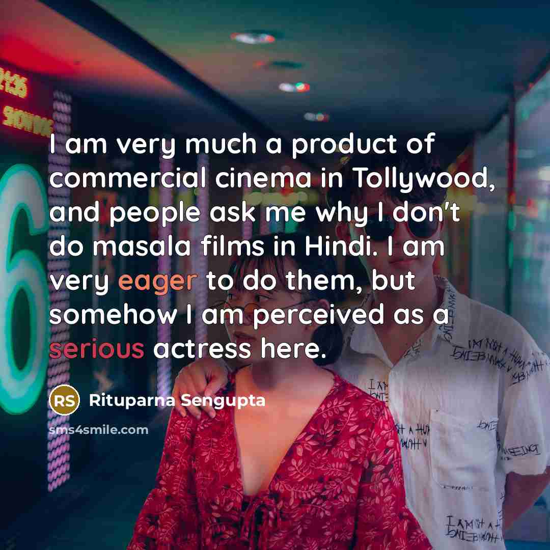“I am very much a product of commercial cinema in…” quote by Rituparna Sengupta