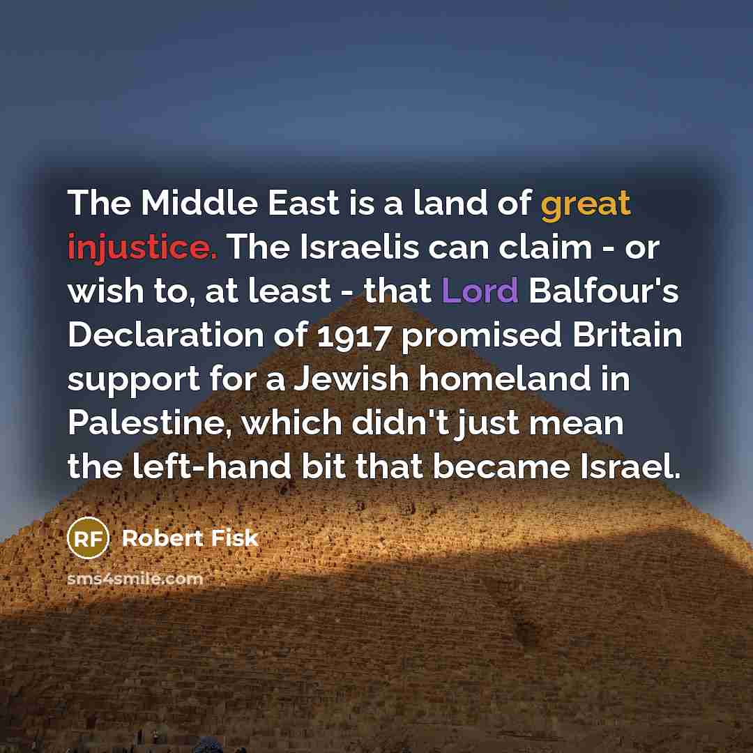 “The Middle East is a land of great injustice. The…” quote by Robert Fisk