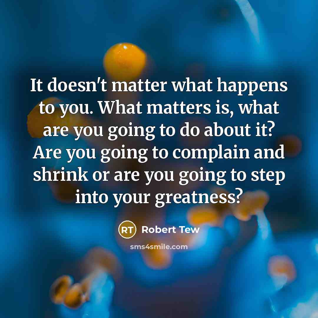 “It doesn't matter what happens to you. What matters is,…” quote by Robert Tew