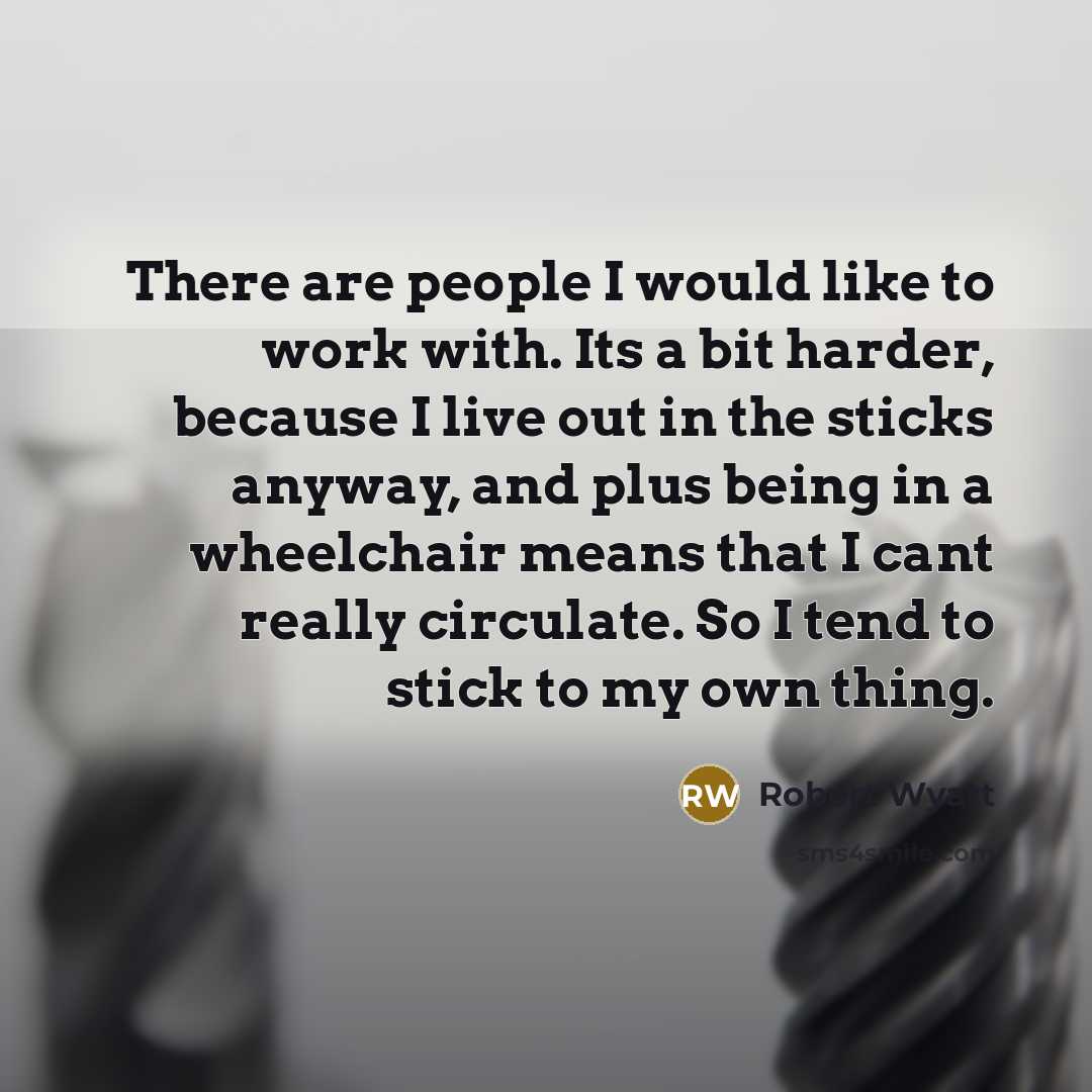 “There are people I would like to work with. Its…” quote by Robert Wyatt
