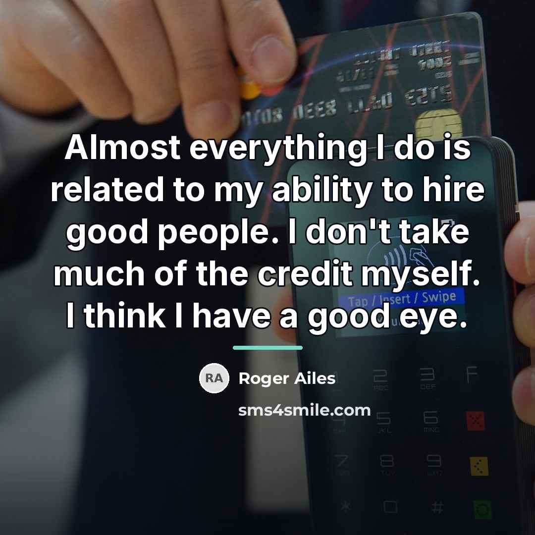 “Almost everything I do is related to my ability to…” quote by Roger Ailes