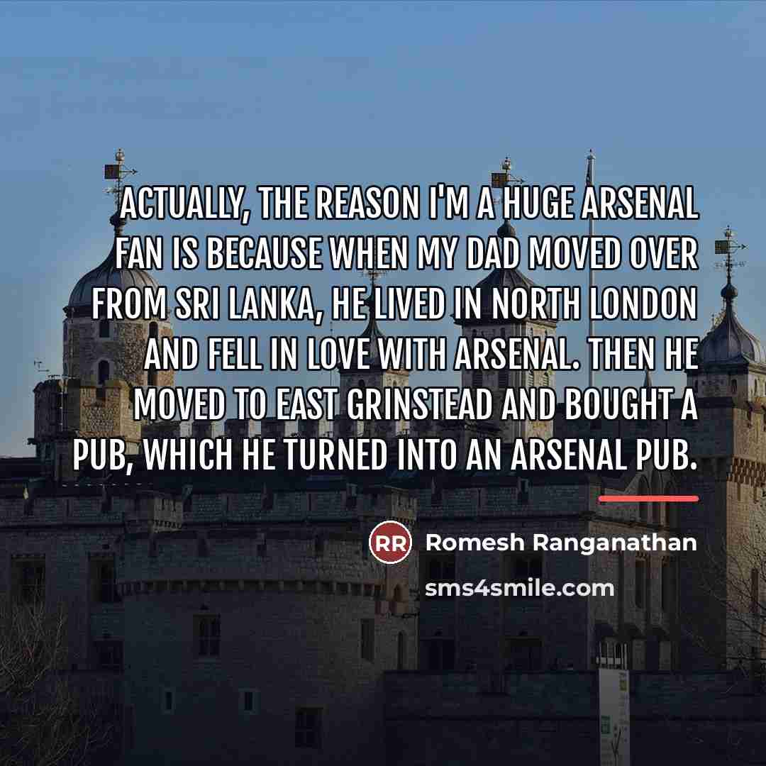 “Actually, the reason I'm a huge Arsenal fan is because…” quote by Romesh Ranganathan