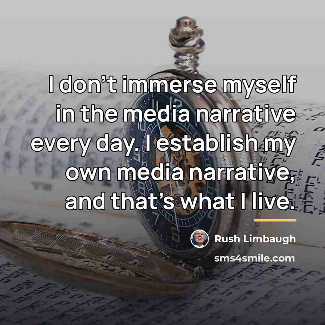 “I don't immerse myself in the media narrative every day.…” quote by Rush Limbaugh