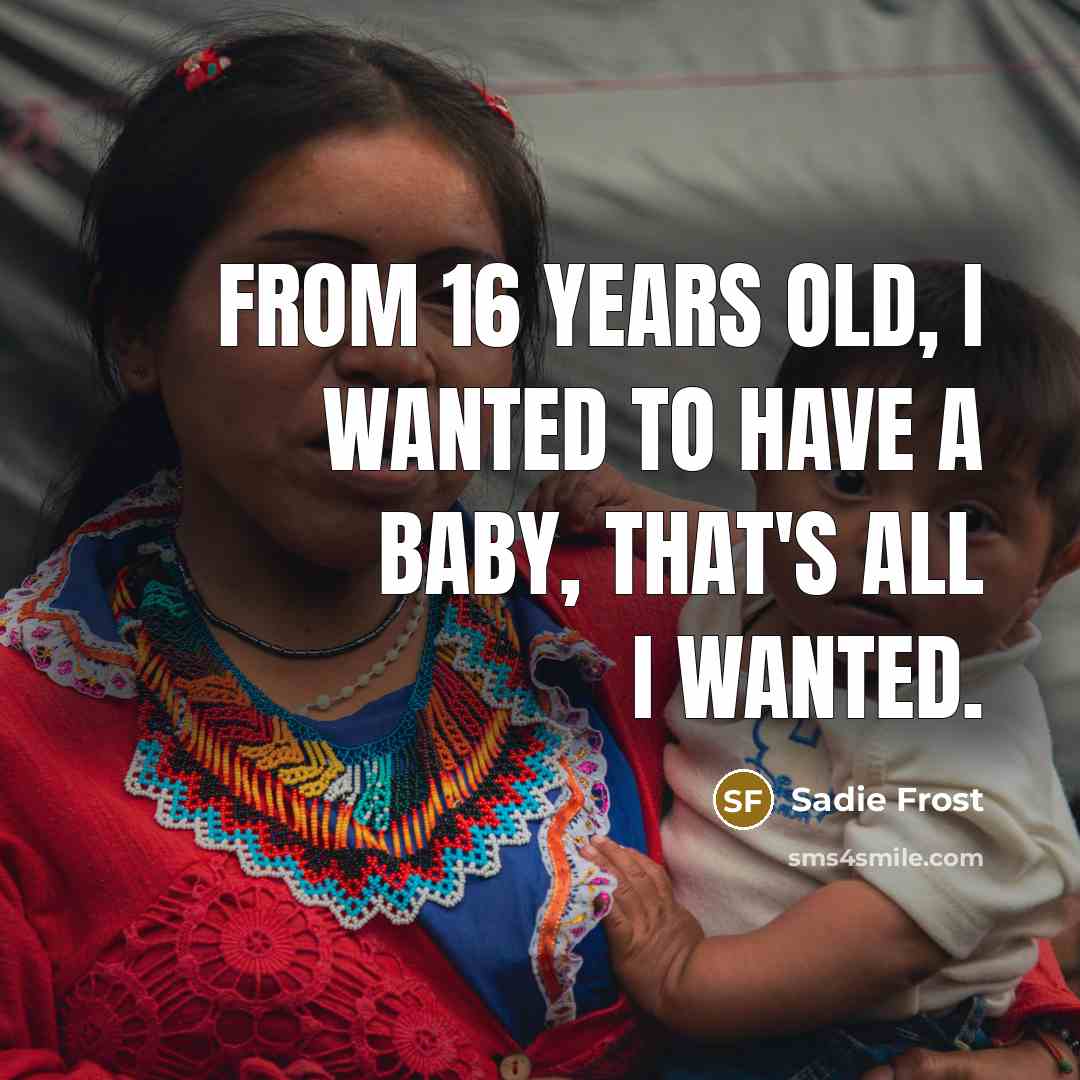 “From 16 years old, I wanted to have a baby,…” quote by Sadie Frost