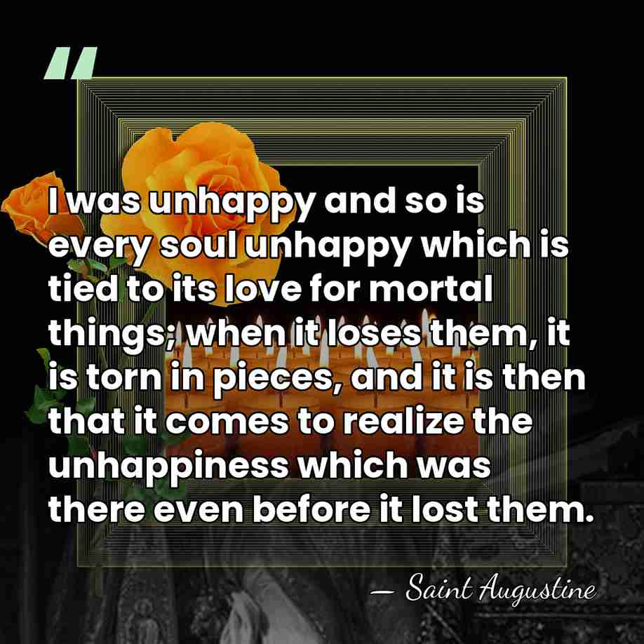 I was unhappy and so is every soul unhappy which is tied&hellip; - Saint Augustine