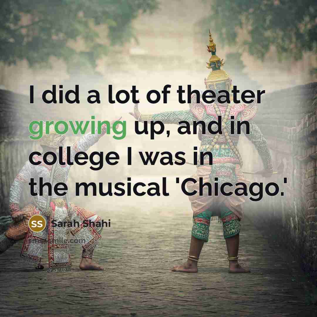 “I did a lot of theater growing up, and in college I was in the musical 'Chicago.'” quote by Sarah Shahi