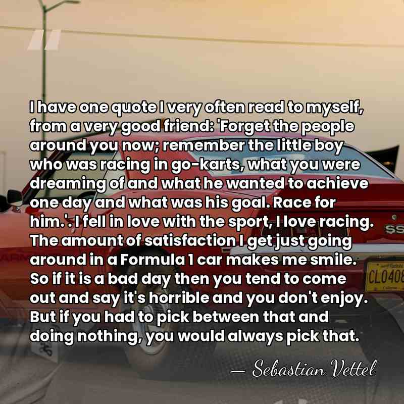 I have one quote I very often read to myself, from a&hellip; - Sebastian Vettel