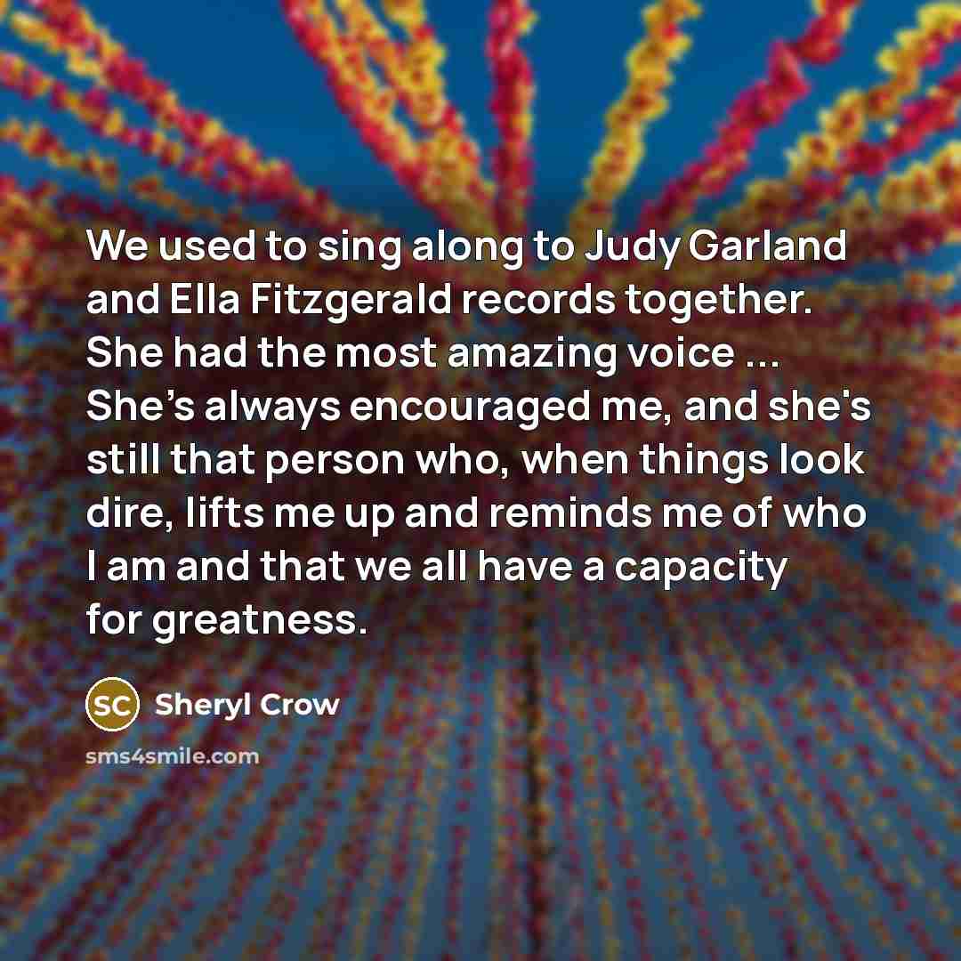“We used to sing along to Judy Garland and Ella…” quote by Sheryl Crow
